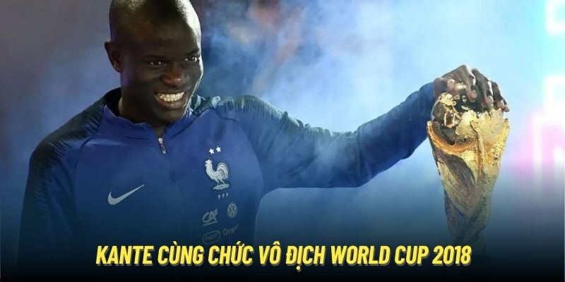 Kante cùng chức vô địch World Cup 2018