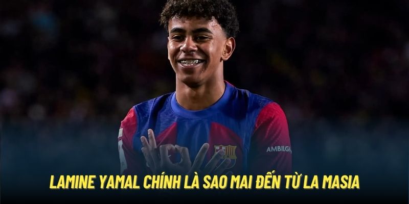 Lamine Yamal chính là sao mai đến từ La Masia