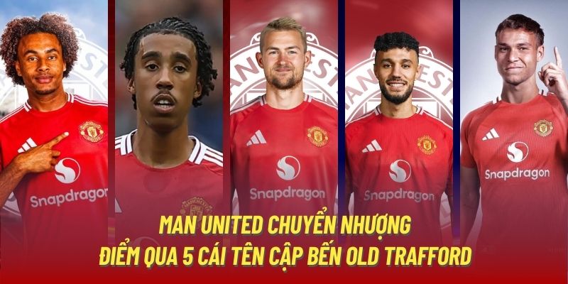 Man United chuyển nhượng: Điểm qua 5 cái tên cập bến Old Trafford