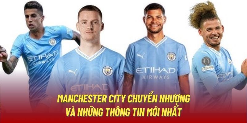 Manchester City chuyển nhượng và những thông tin mới nhất