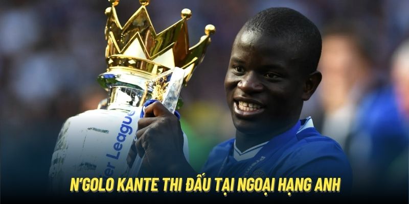 N’Golo Kante thi đấu tại Ngoại hạng Anh