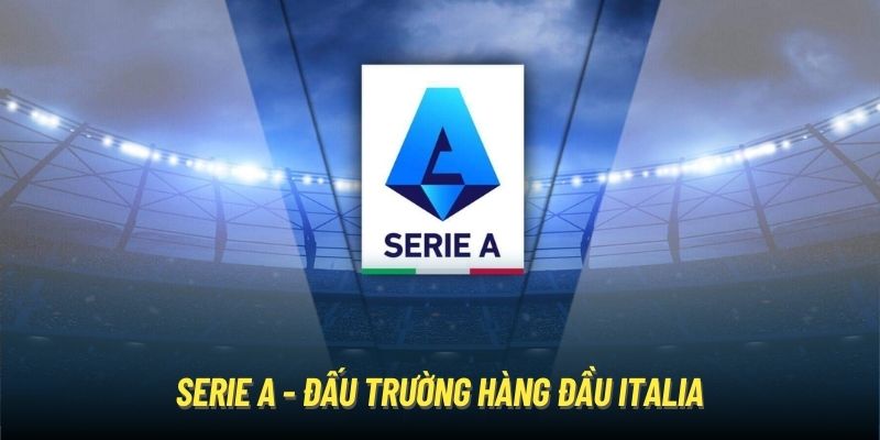 Serie A - Đấu trường hàng đầu Italia