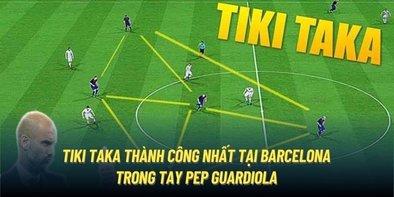 Tiki Taka thành công nhất tại Barcelona trong tay Pep Guardiola