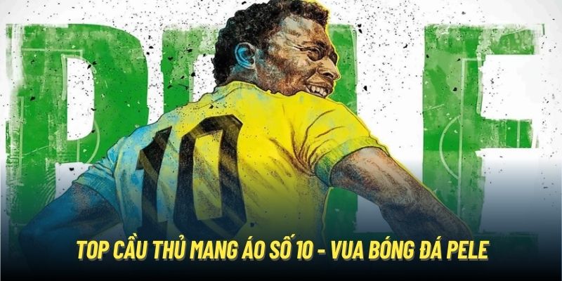 Top cầu thủ mang áo số 10 - Vua bóng đá Pele